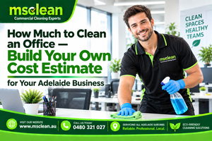 How Much to Clean an Office — Build Your Own Cost Estimate for Your Adelaide Business